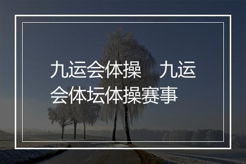 九运会体操 九运会体坛体操赛事