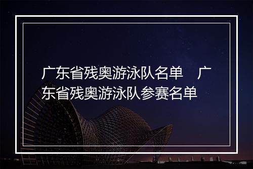 广东省残奥游泳队名单　广东省残奥游泳队参赛名单