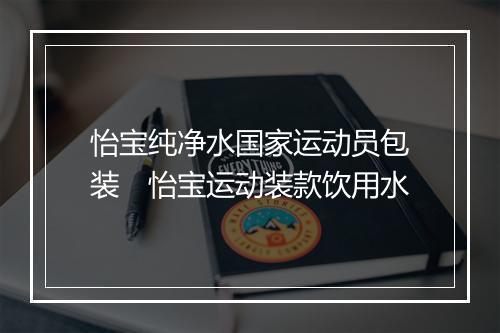 怡宝纯净水国家运动员包装　怡宝运动装款饮用水